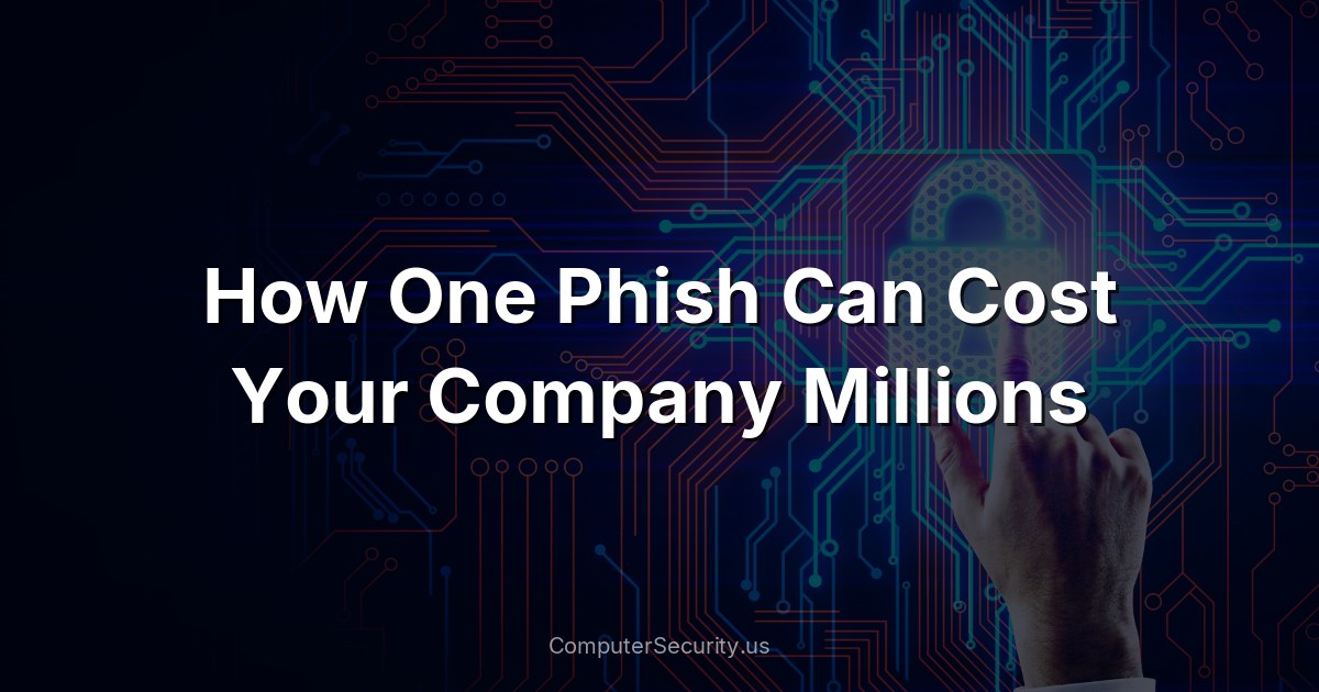 How One Phish Can Cost Your Company Millions