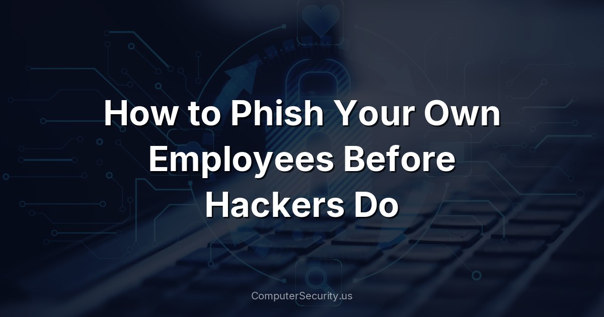 How to Phish Your Own Employees Before Hackers Do