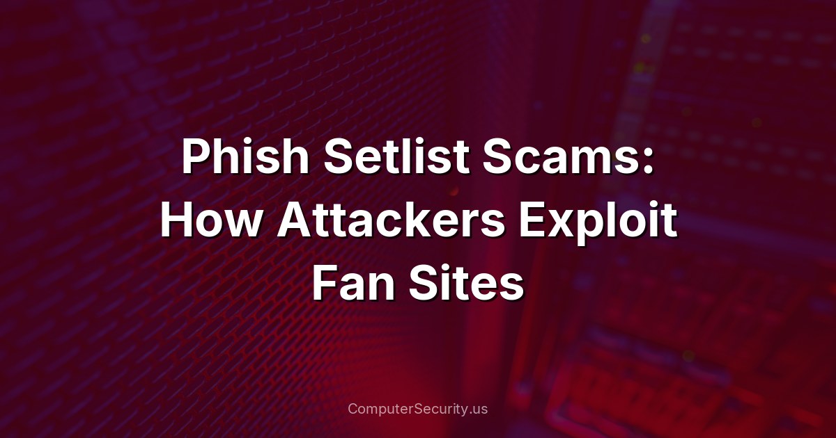 Phish Setlist Scams: How Attackers Exploit Fan Sites