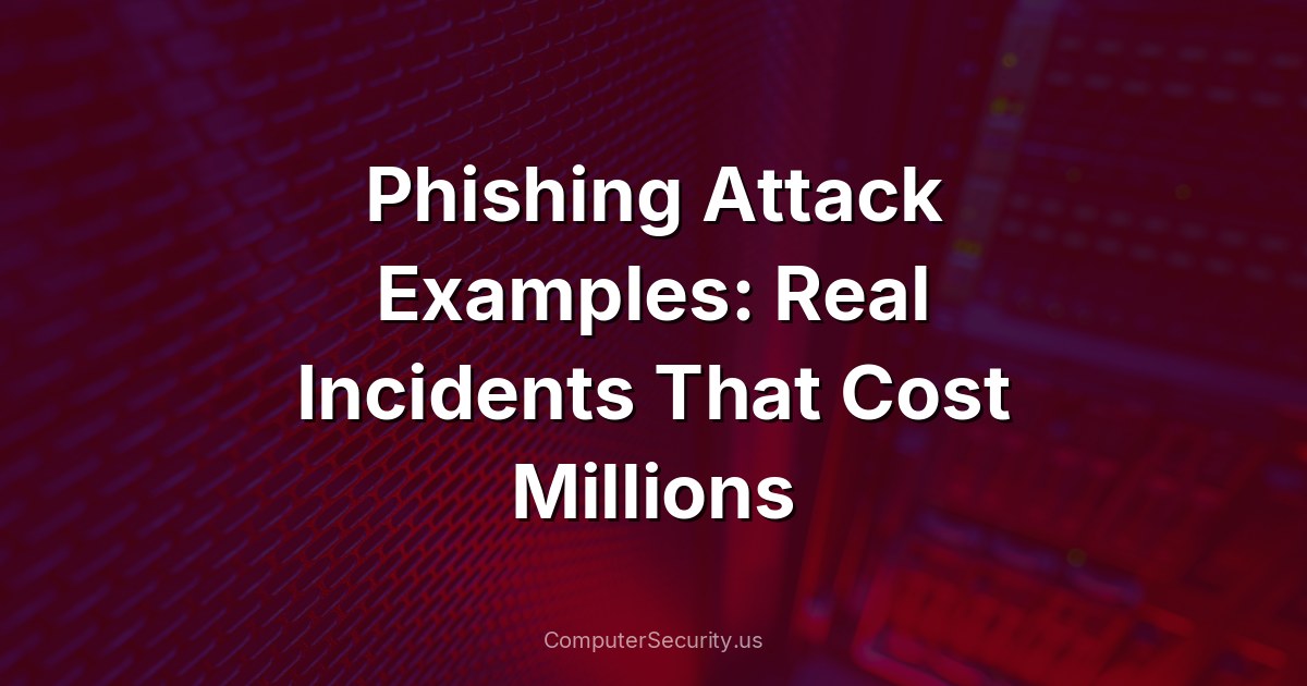 Phishing Attack Examples: Real Incidents That Cost Millions