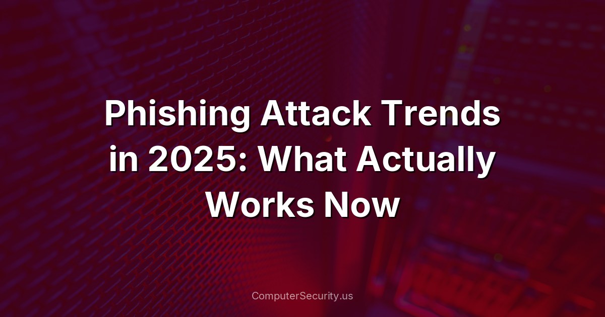 Phishing Attack Trends in 2025: What Actually Works Now