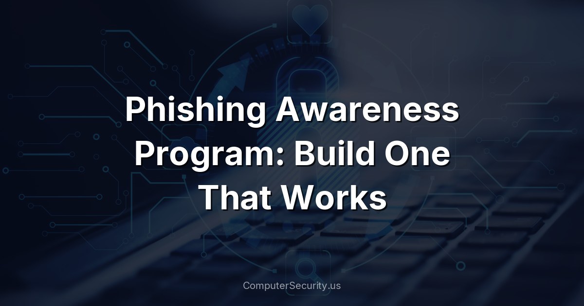 Phishing Awareness Program: Build One That Works