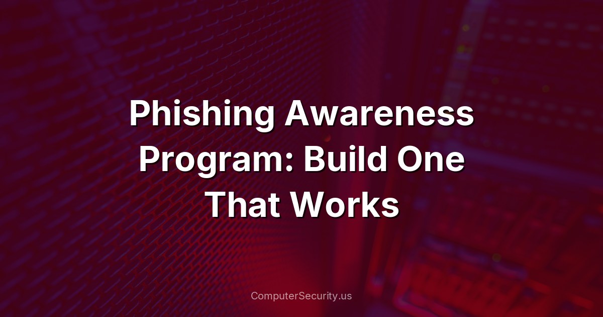 Phishing Awareness Program: Build One That Works