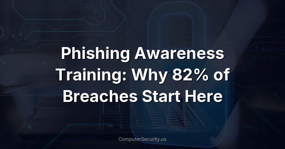 Phishing Awareness Training: Why 82% of Breaches Start Here