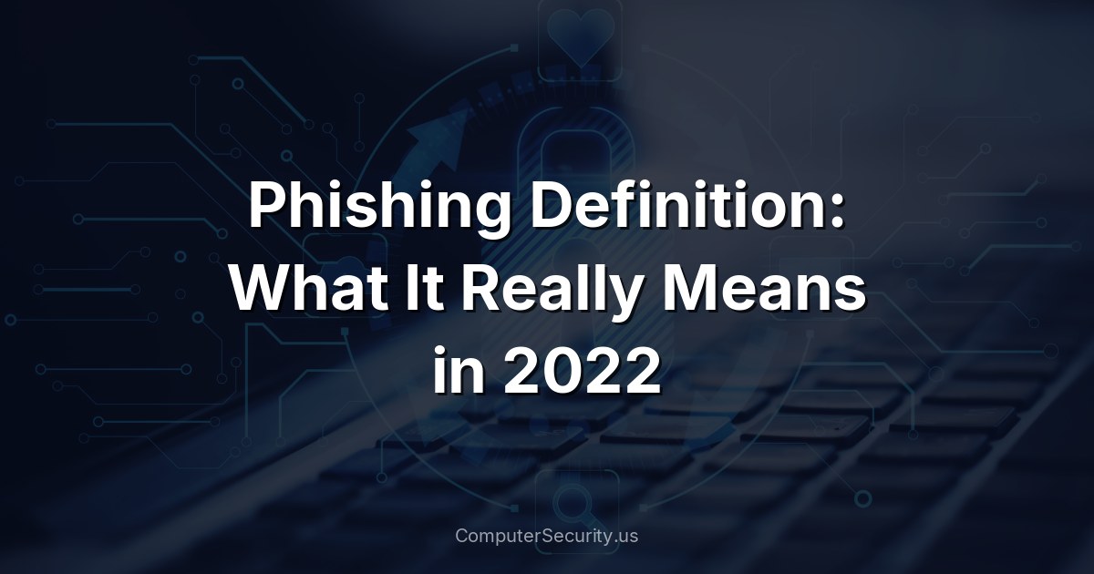 Phishing Definition: What It Really Means in 2022
