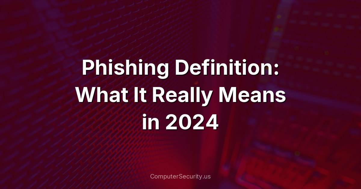 Phishing Definition: What It Really Means in 2024