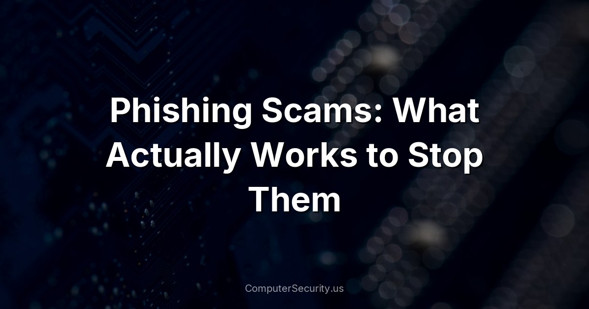 Phishing Scams: What Actually Works to Stop Them