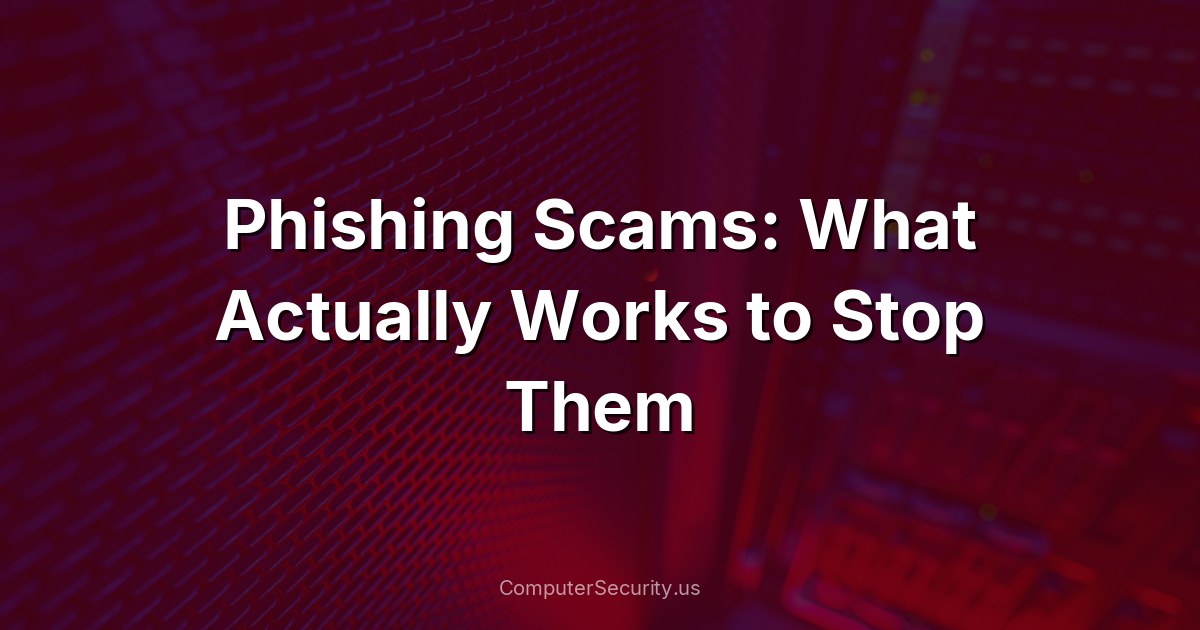 Phishing Scams: What Actually Works to Stop Them
