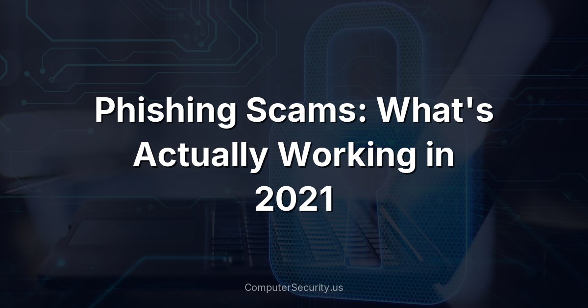 Phishing Scams: What's Actually Working in 2021