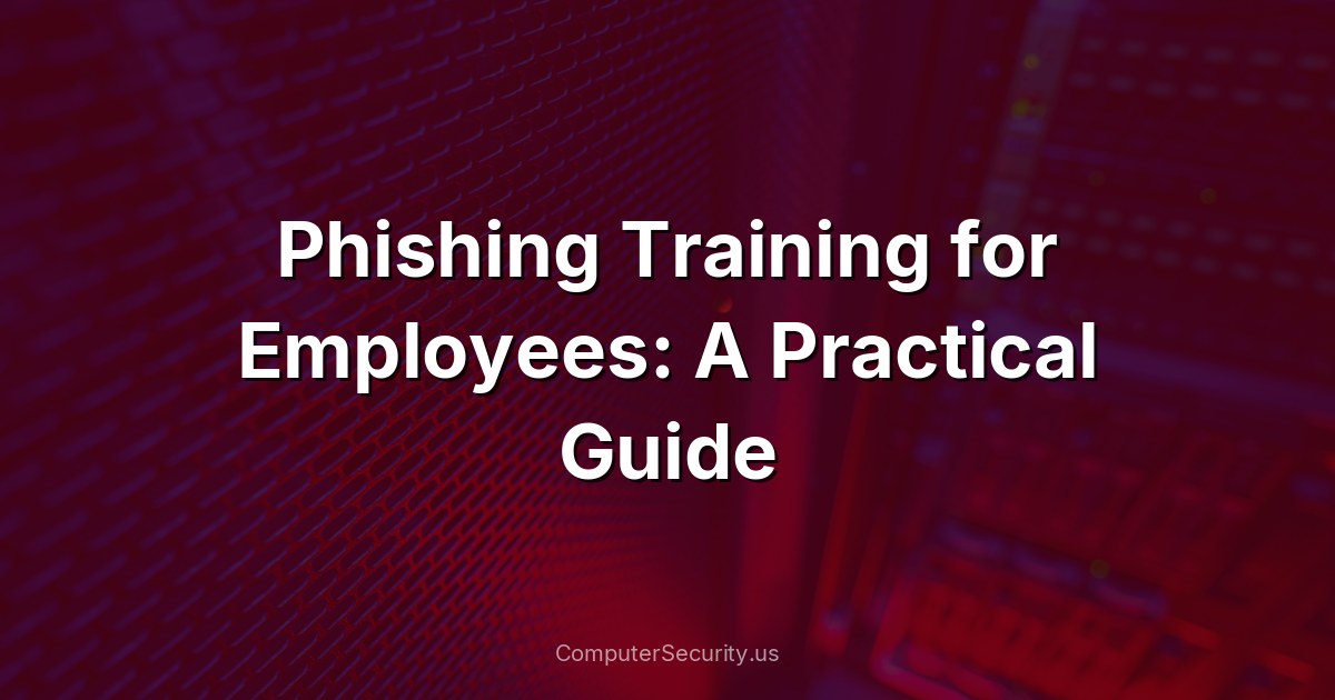 Phishing Training for Employees: A Practical Guide