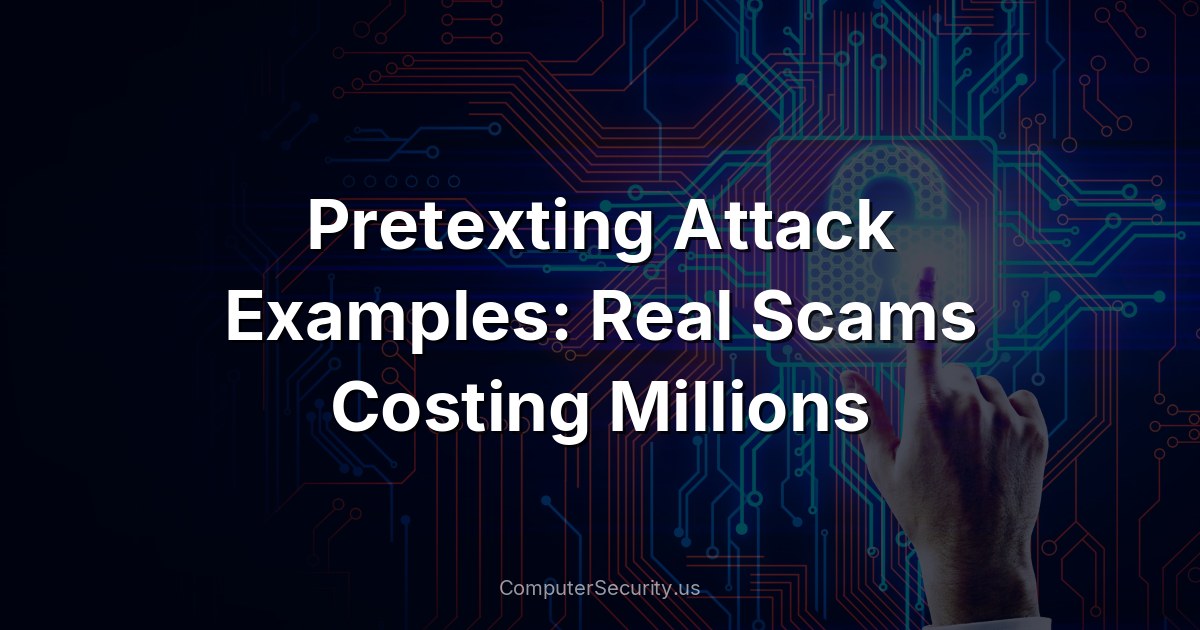 Pretexting Attack Examples: Real Scams Costing Millions