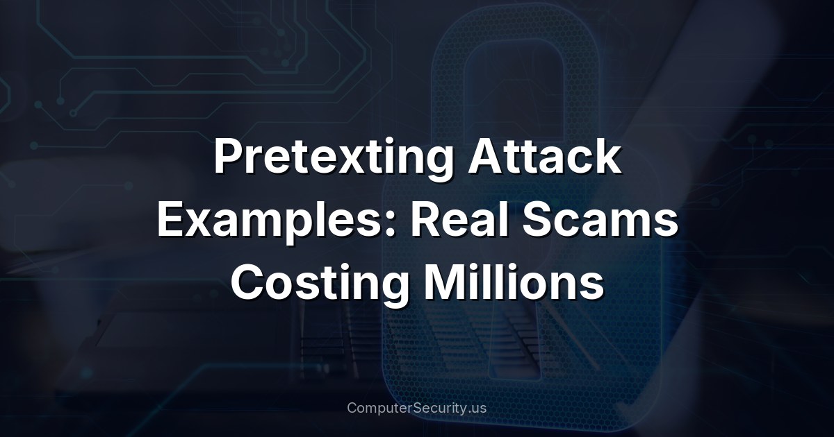 Pretexting Attack Examples: Real Scams Costing Millions