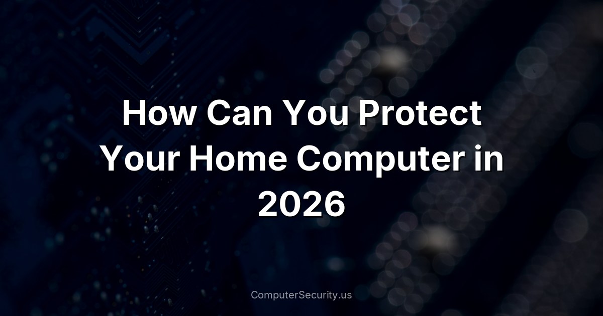 How Can You Protect Your Home Computer in 2026