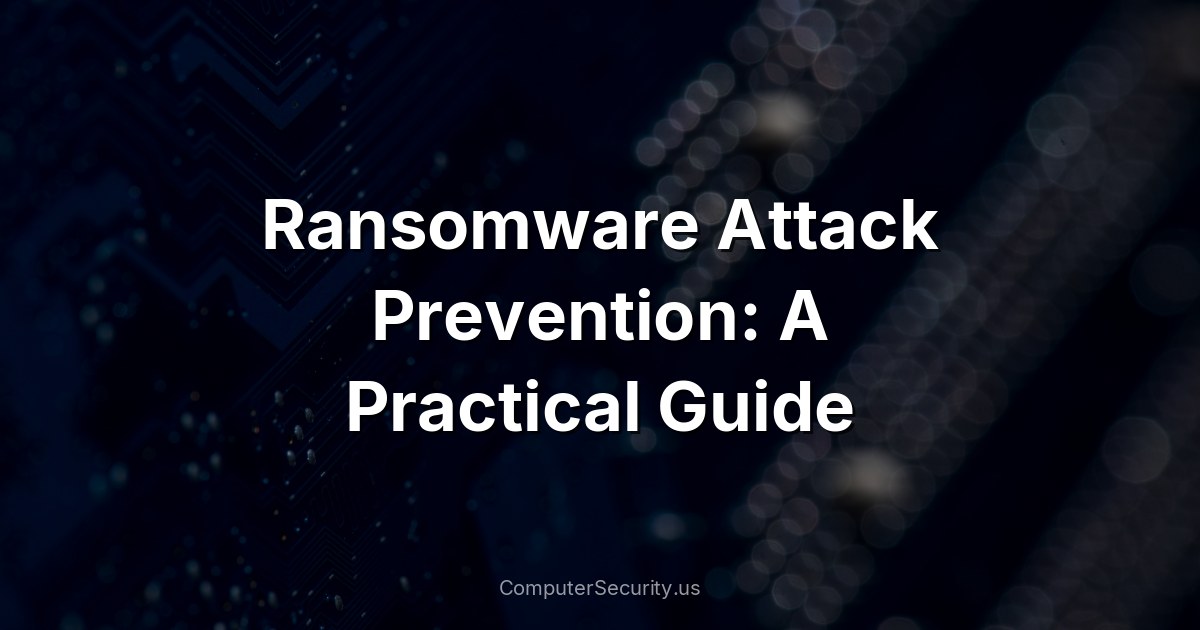 Ransomware Attack Prevention: A Practical Guide