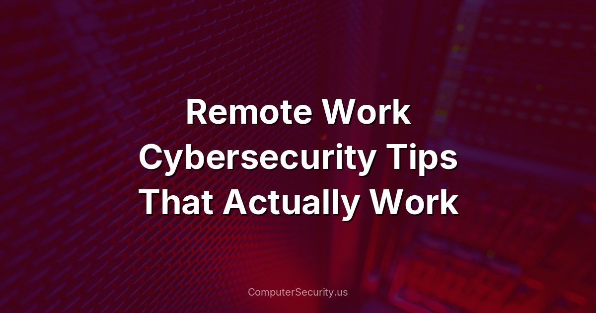 Remote Work Cybersecurity Tips That Actually Work