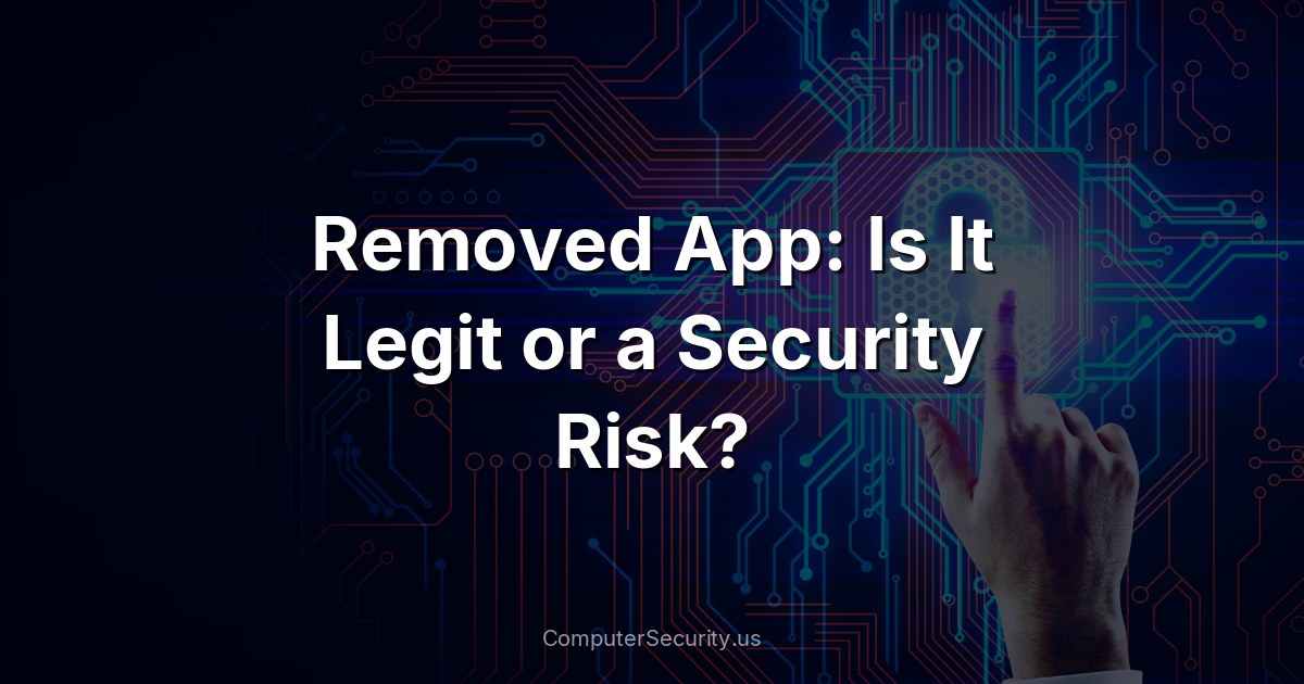 Removed App: Is It Legit or a Security Risk?