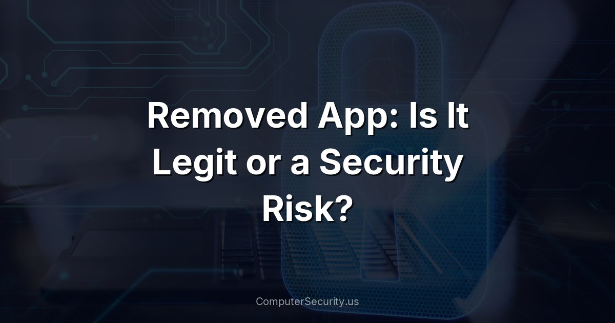 Removed App: Is It Legit or a Security Risk?