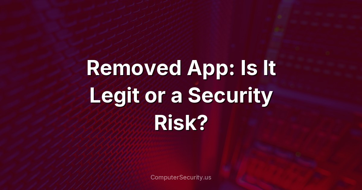 Removed App: Is It Legit or a Security Risk?