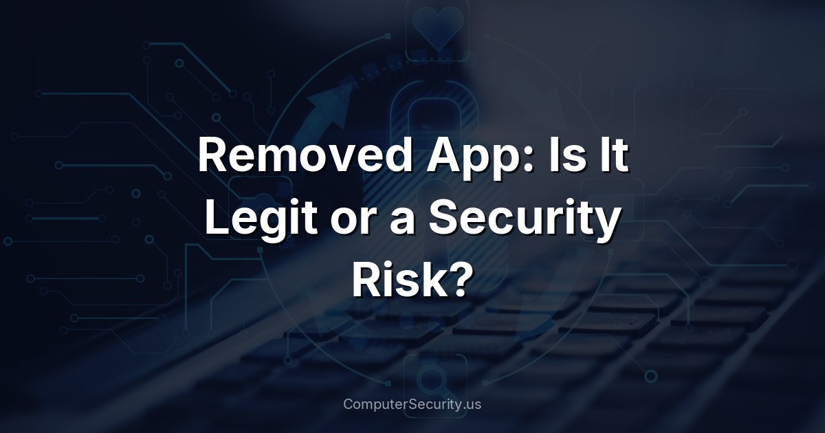 Removed App: Is It Legit or a Security Risk?