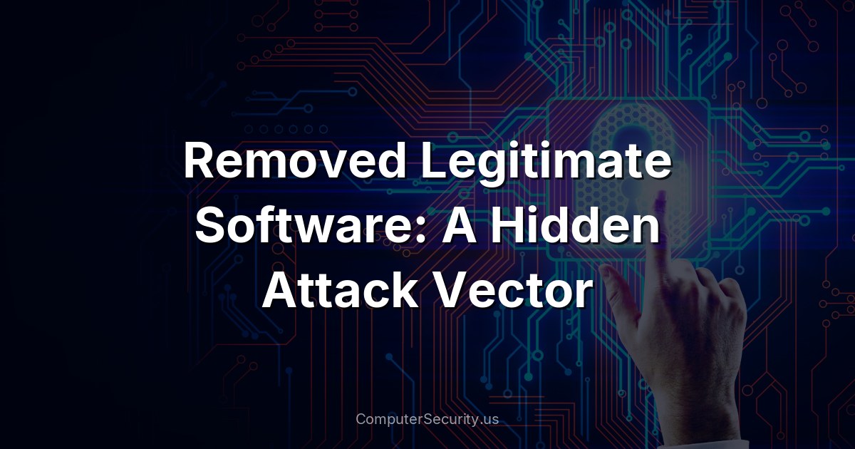 Removed Legitimate Software: A Hidden Attack Vector
