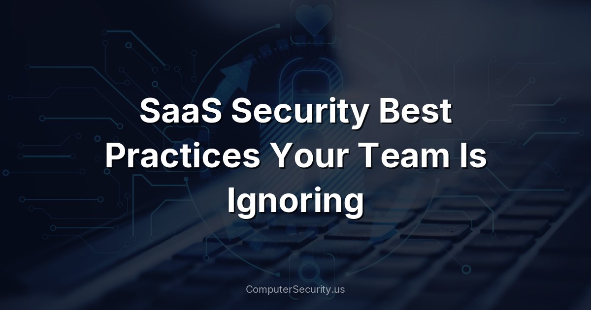 SaaS Security Best Practices Your Team Is Ignoring