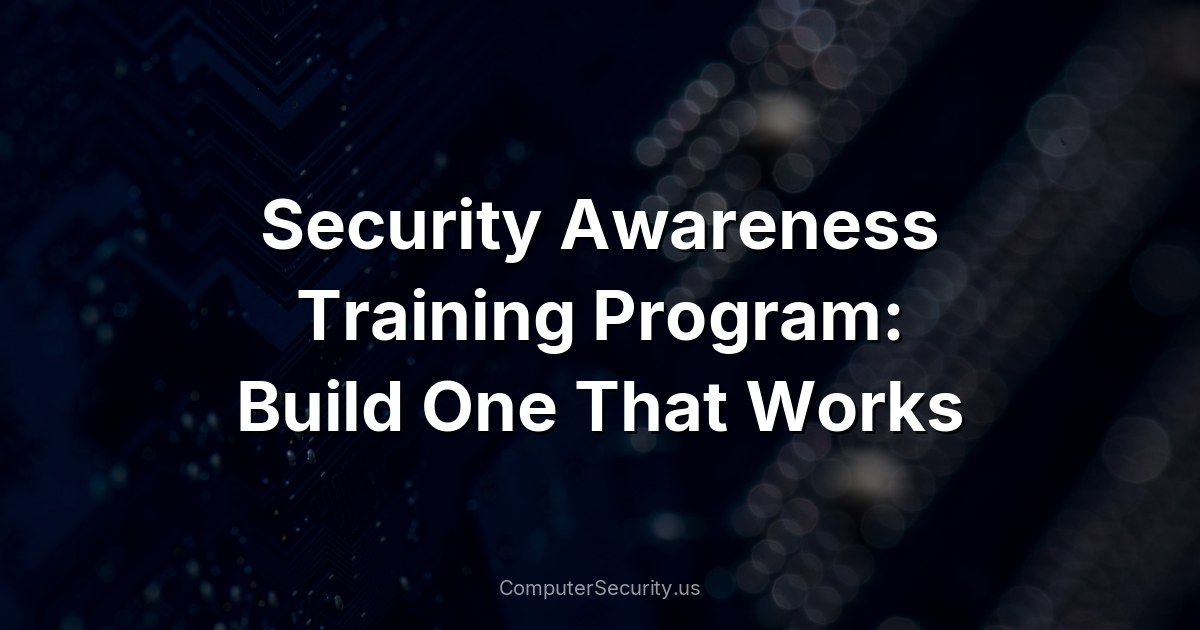 Security Awareness Training Program: Build One That Works