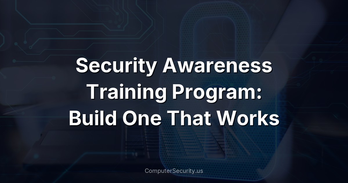 Security Awareness Training Program: Build One That Works