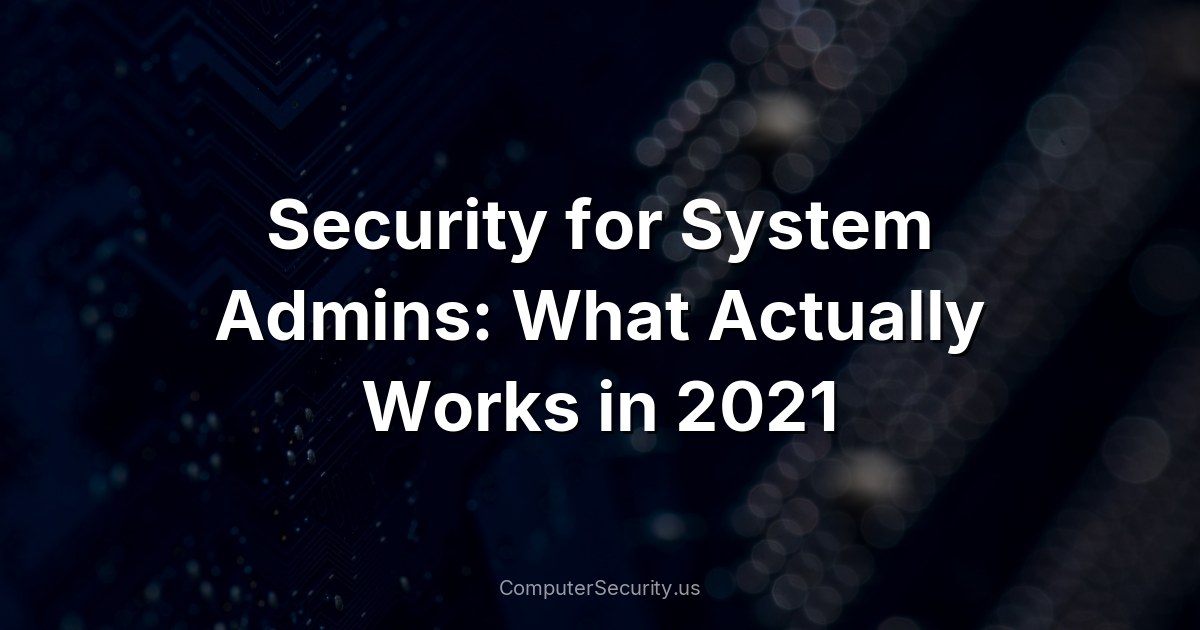 Security for System Admins: What Actually Works in 2021