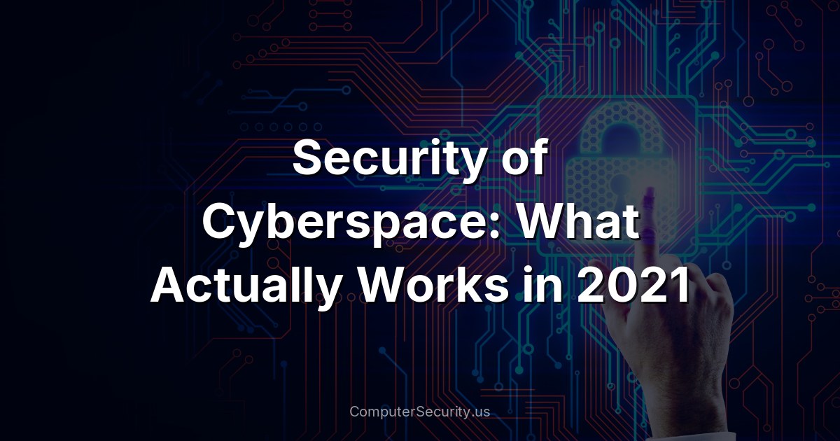 Security of Cyberspace: What Actually Works in 2021