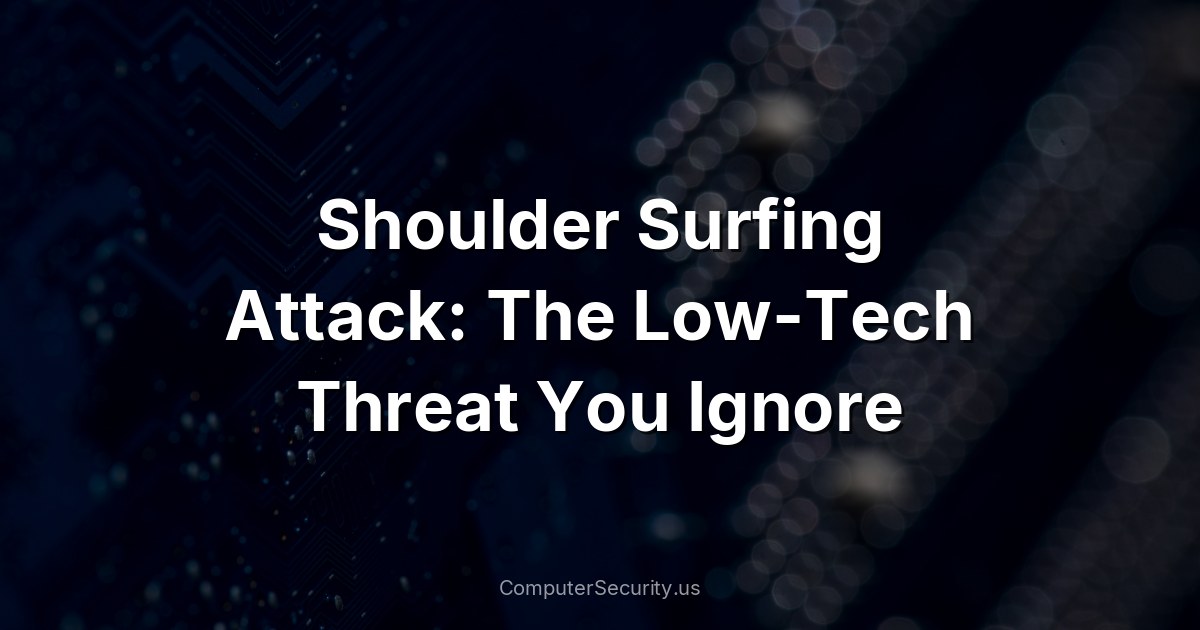 Shoulder Surfing Attack: The Low-Tech Threat You Ignore