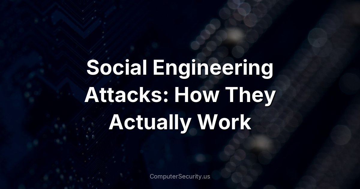 Social Engineering Attacks: How They Actually Work