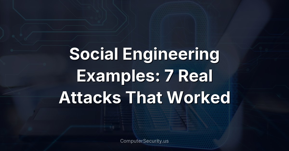 Social Engineering Examples: 7 Real Attacks That Worked