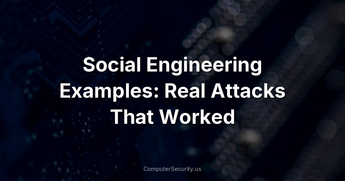 Social Engineering Examples: Real Attacks That Worked