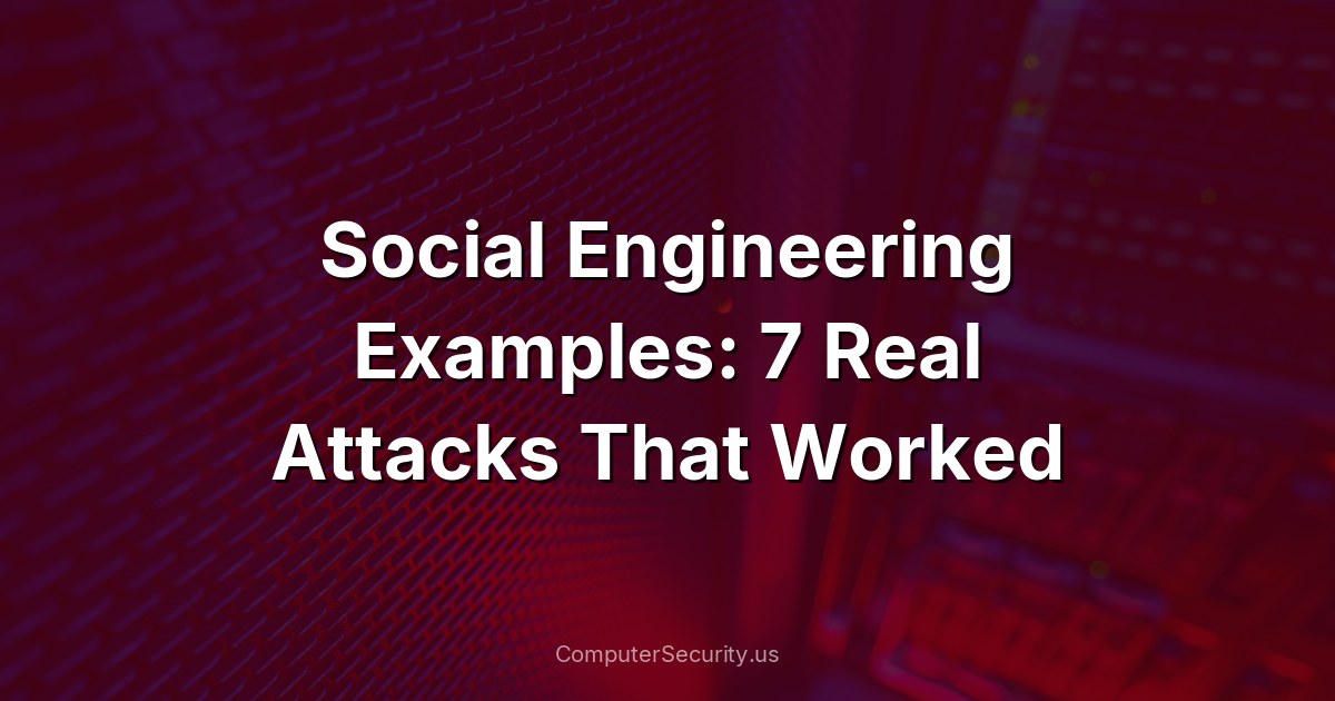 Social Engineering Examples: 7 Real Attacks That Worked