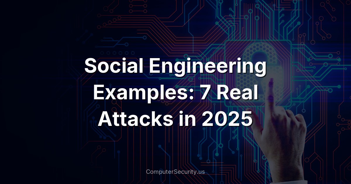 Social Engineering Examples: 7 Real Attacks in 2025