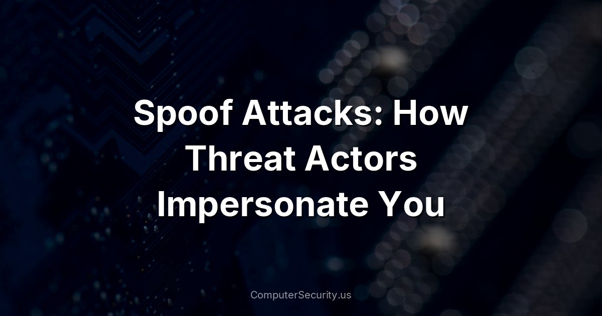 Spoof Attacks: How Threat Actors Impersonate You