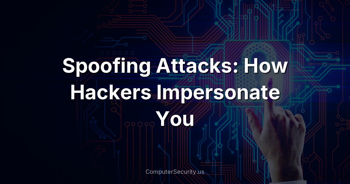 Spoofing Attacks: How Hackers Impersonate You