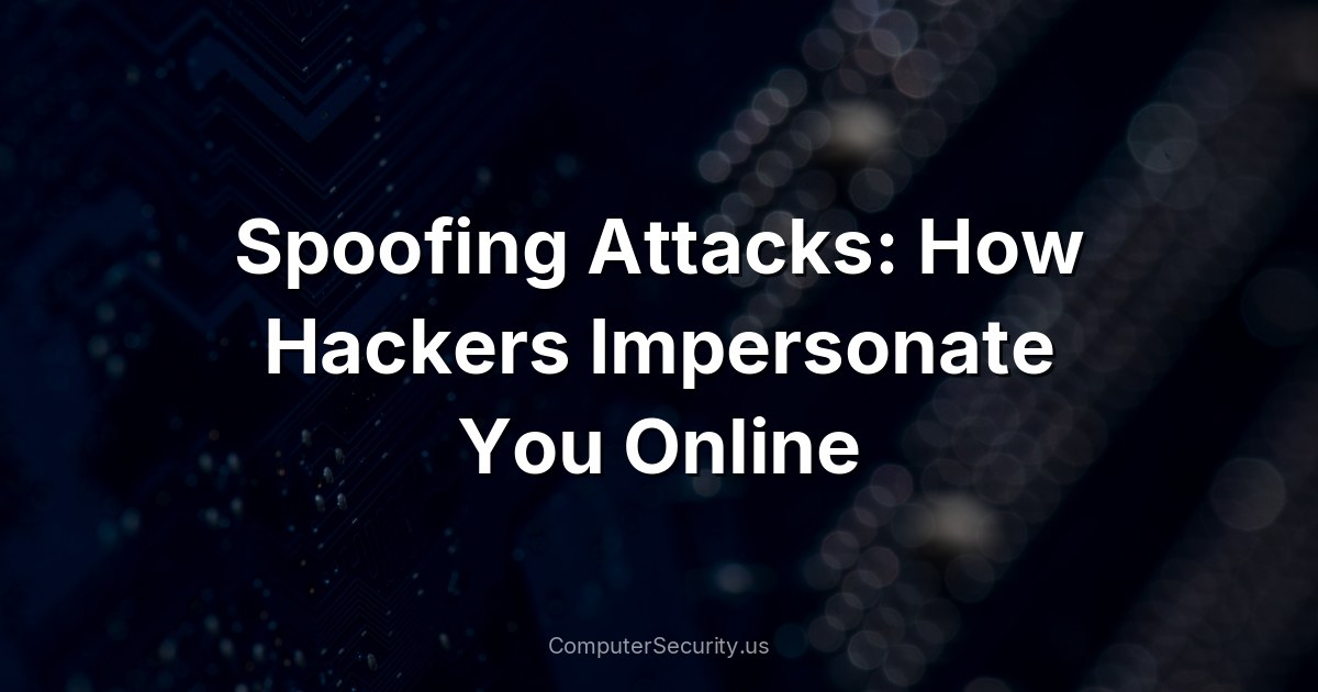Spoofing Attacks: How Hackers Impersonate You Online