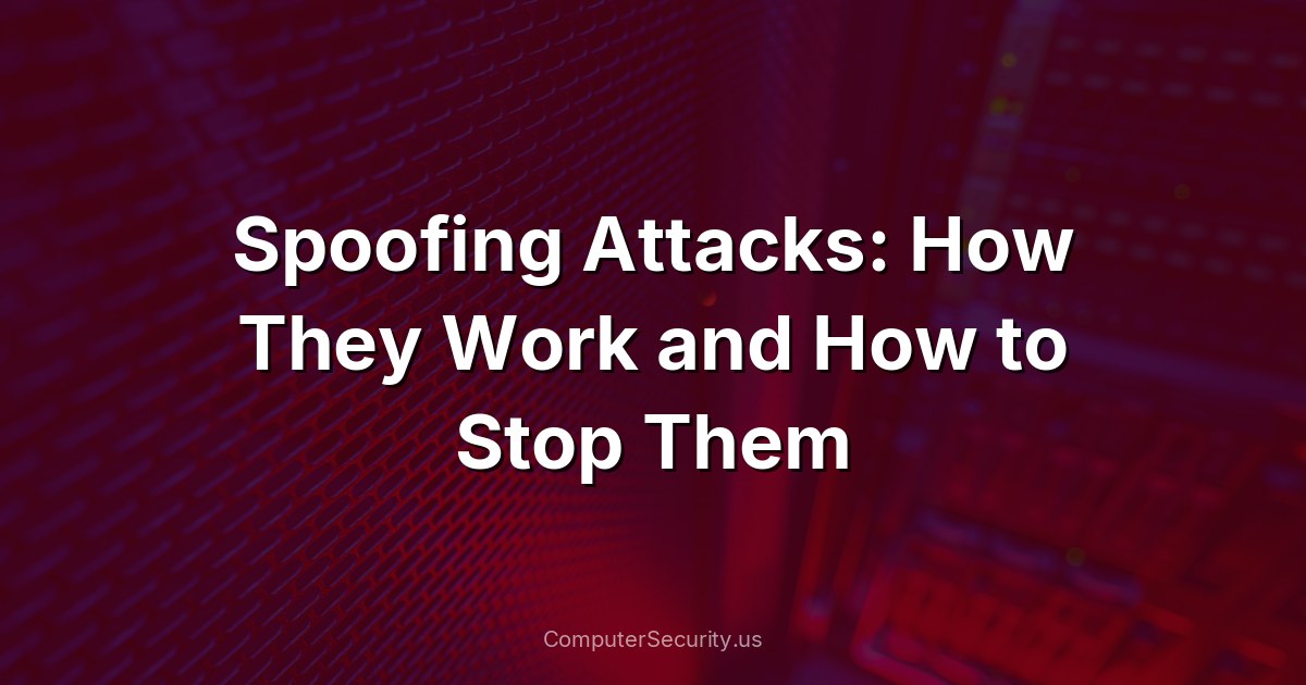 Spoofing Attacks: How They Work and How to Stop Them
