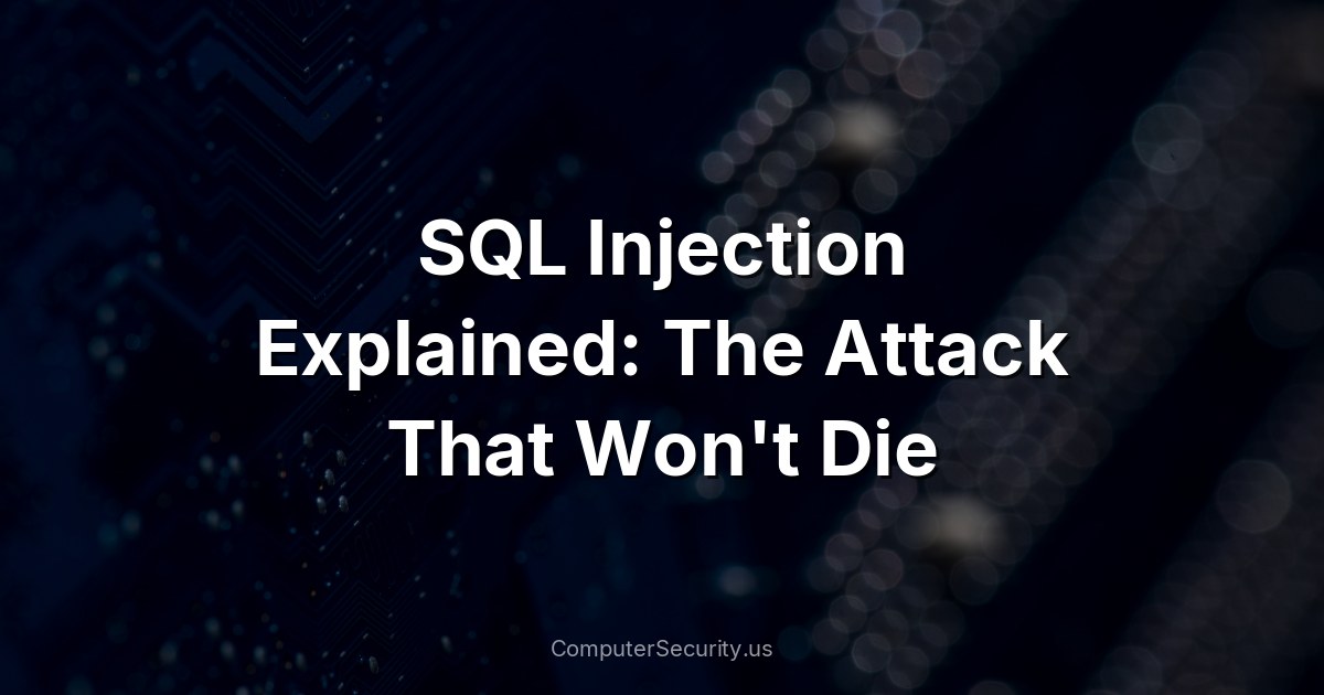 SQL Injection Explained: The Attack That Won't Die