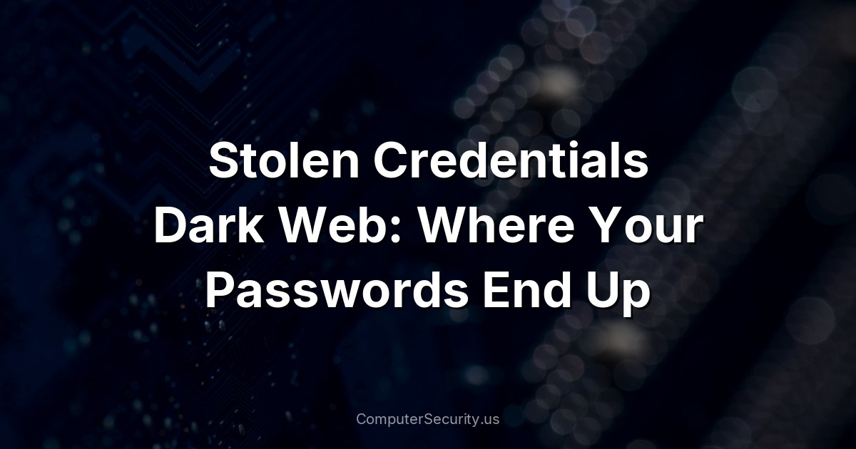 Stolen Credentials Dark Web: Where Your Passwords End Up