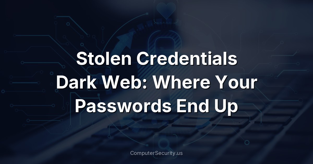 Stolen Credentials Dark Web: Where Your Passwords End Up