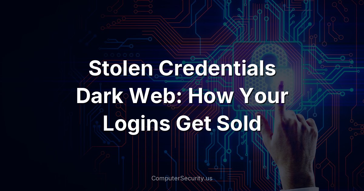 Stolen Credentials Dark Web: How Your Logins Get Sold