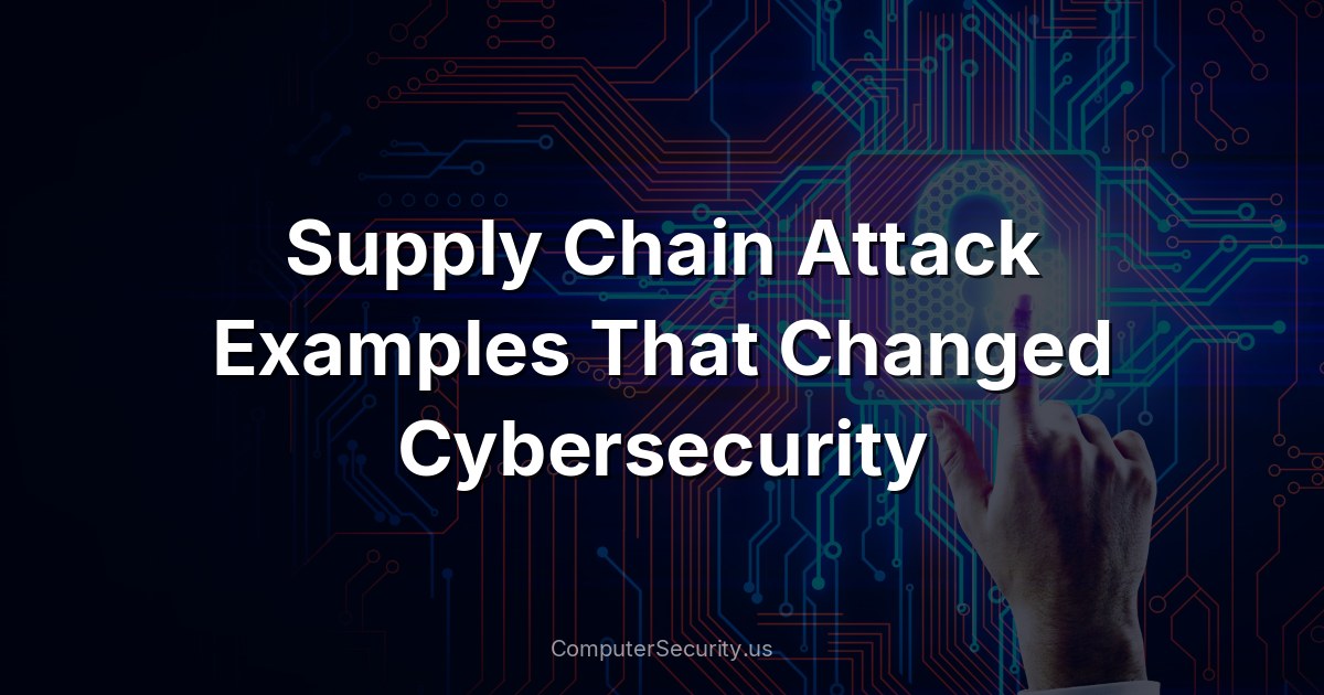 Supply Chain Attack Examples That Changed Cybersecurity