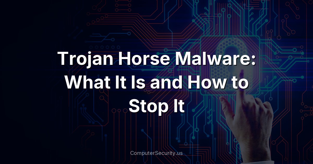 Trojan Horse Malware: What It Is and How to Stop It