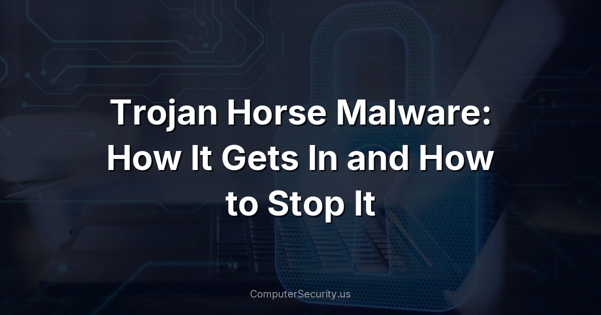 Trojan Horse Malware: How It Gets In and How to Stop It