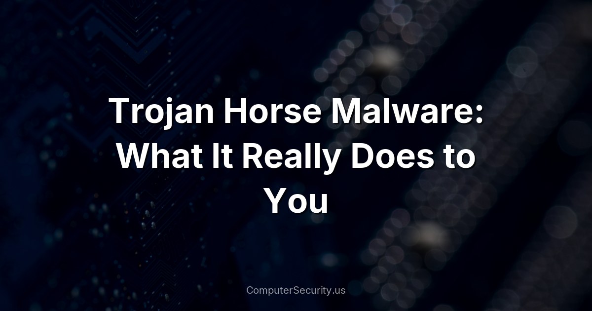 Trojan Horse Malware: What It Really Does to You