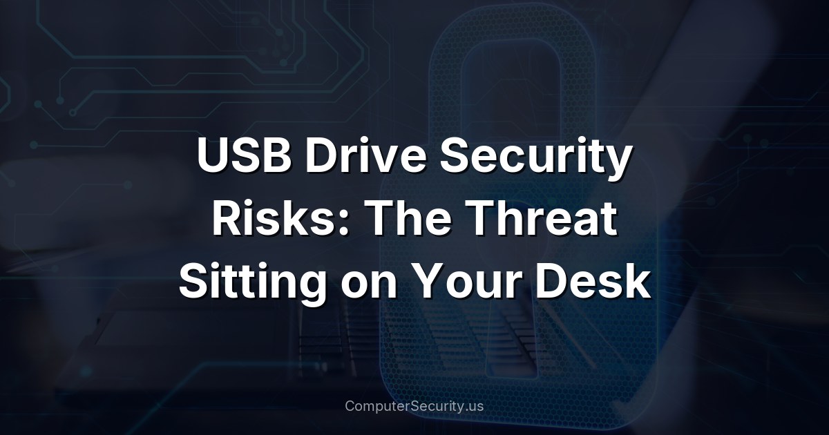 USB Drive Security Risks: The Threat Sitting on Your Desk