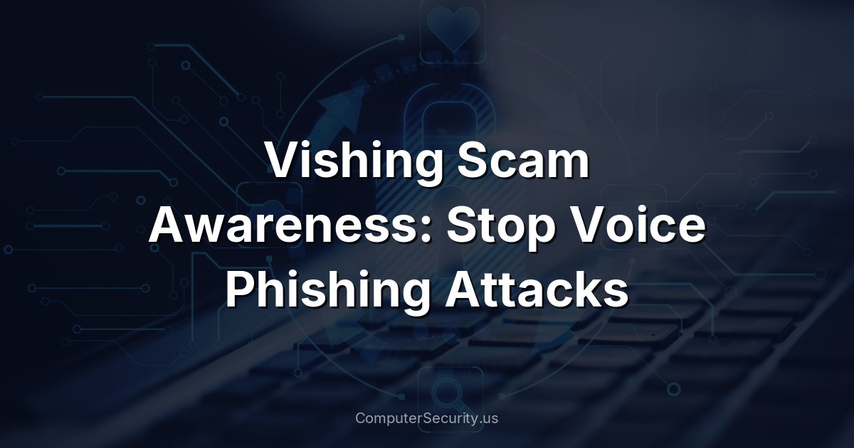 Vishing Scam Awareness: Stop Voice Phishing Attacks