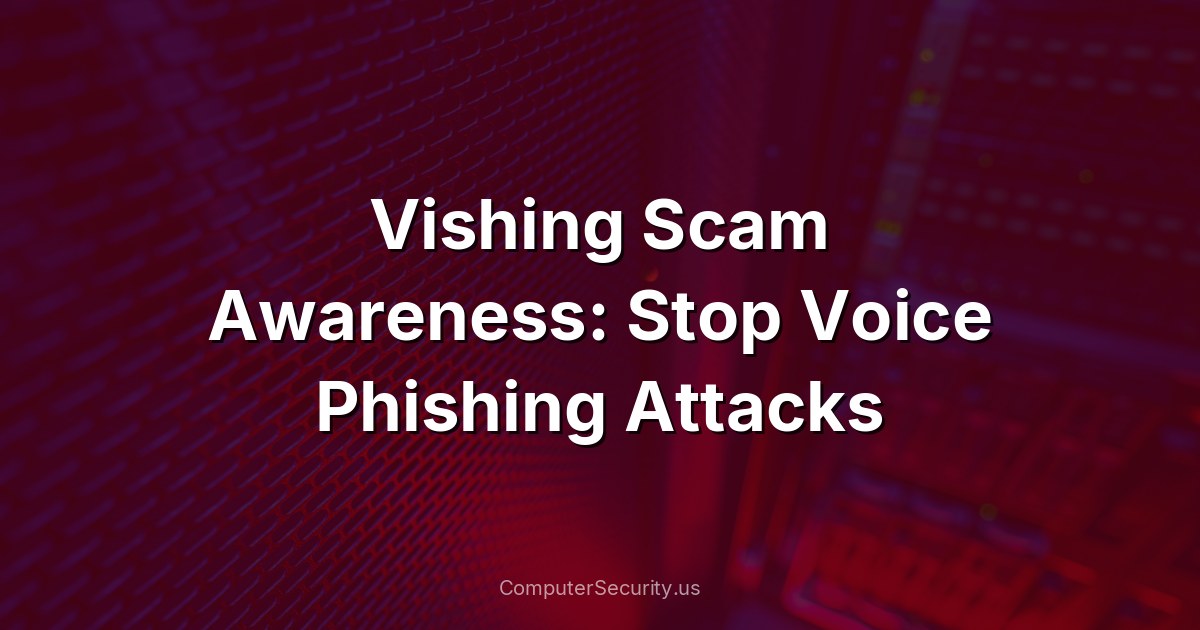 Vishing Scam Awareness: Stop Voice Phishing Attacks
